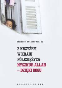 Z krzyżem w kraju Półksiężyca. Nyszkur Allah - Dzięki Bogu - Zygmunt Kwiatkowski
