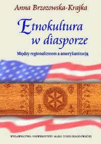Etnokultura w diasporze. Między regionalizmem a amerykanizacją - Anna Brzozowska-Krajka