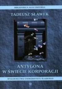 Antygona w świecie korporacji. Rozważania o uniwersytecie i czasach obecnych - Tadeusz Sławek