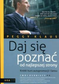 Daj się poznać od najlepszej strony. Krótki kurs autopromocji i lansu - Peggy Klaus
