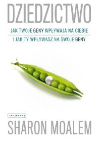 Dziedzictwo. Jak twoje geny wpływają na ciebie i jak ty wpływasz na swoje geny. - Sharon Moalem