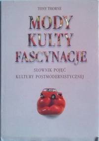 Mody, kulty, fascynacje. Słownik kultury postmodernistycznej - Tony Thorne