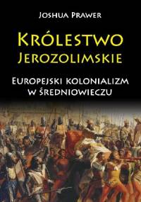 Królestwo Jerozolimskie. Europejski kolonializm w średniowieczu - Joshua Prawer
