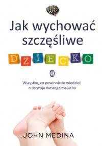 Jak wychować szczęśliwe dziecko - John Medina