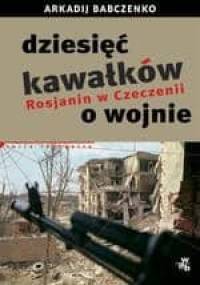 Dziesięć kawałków o wojnie. Rosjanin w Czeczenii - Arkadij Babczenko