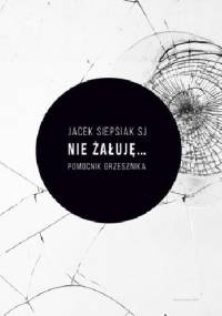 Nie żałuję...pomocnik grzesznika - Jacek Siepsiak SJ