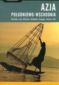 Azja Południowo-Wschodnia. Tajlandia, Laos, Wietnam, Kambodża, Singapur, Malezja, Bali - praca zbiorowa