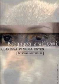 Biegnąca z wilkami. Archetyp Dzikiej Kobiety w mitach i legendach - Clarissa Pinkola Estés