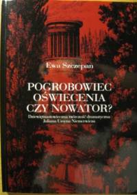 Pogrobowiec oświecenia czy nowator? Dziewiętnastowieczna twórczość dramatyczna Juliana Ursyna Niemcewicza - Ewa Szczepan