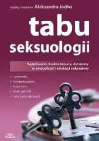 Tabu seksuologii. Wątpliwości, trudne tematy, dylematy w seksuologii i edukacji seksualnej - praca zbiorowa, Aleksandra Jodko