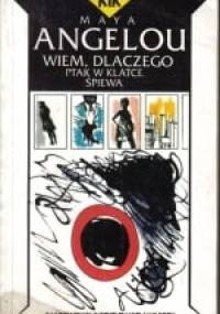 Wiem, dlaczego ptak w klatce śpiewa - Maya Angelou