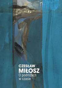 O podróżach w czasie - Czesław Miłosz