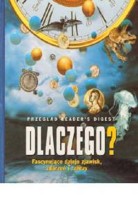 Dlaczego? Fascynujące dzieje zjawisk, zdarzeń i rzeczy - praca zbiorowa