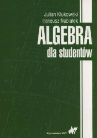 Algebra dla studentów - Julian Klukowski, Ireneusz Nabiałek