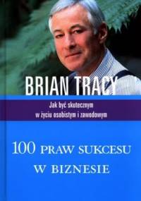 100 praw sukcesu w biznesie. Jak być skutecznym w życiu osobistym i zawodowym - Brian Tracy