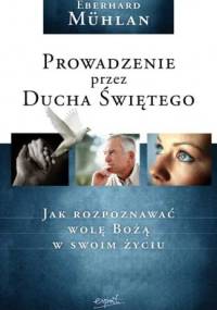 Prowadzenie przez Ducha Świętego. Jak rozpoznawać wolę Bożą w swoim życiu - Eberhard Mühlan