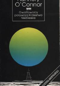 Gwałtownicy porywają Królestwo Niebieskie - Flannery O'Connor