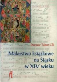 Malarstwo książkowe na Śląsku w XIV wieku - Dariusz Tabor