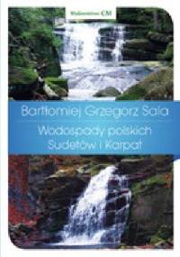 Wodospady polskich Sudetów i Karpat. Cuda natury, kulturowe tradycje - Bartłomiej Grzegorz Sala