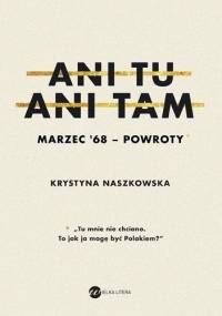Ani tu, ani tam. Marzec '68 - powroty - Krystyna Naszkowska