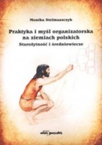 Praktyka i myśl organizatorska na ziemiach polskich - Monika Stelmaszczyk