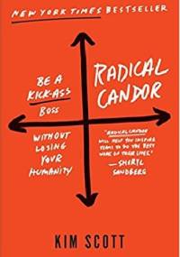Radical Candor: Be a Kick-Ass Boss Without Losing Your Humanity - Kim Scott
