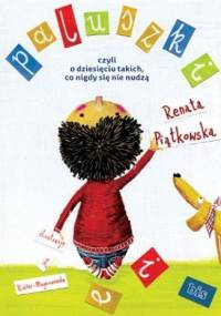 Paluszki czyli o dziesięciu takich co nigdy sie nie nudzą - Renata Piątkowska