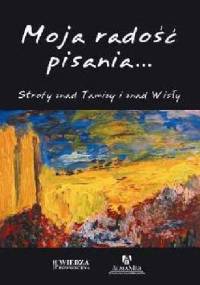 Moja radość pisania… Strofy znad Tamizy i znad Wisły - Ewa Lewandowska-Tarasiuk
