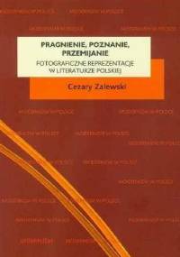 Pragnienie, poznanie, przemijanie. Fotograficzne reprezentacje w literaturze polskiej - Cezary Zalewski