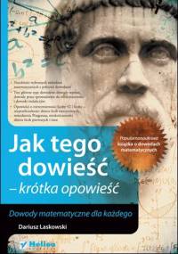 Jak tego dowieść - krótka opowieść. Dowody matematyczne dla każdego - Dariusz Laskowski
