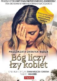 Bóg liczy łzy kobiet. Prawdziwa historia kobiety zgwałconej przez sowieckiego „oswobodziciela” - Małgorzata Okrafka-Nędza