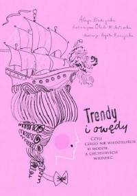 Trendy i owędy, czyli czego nie wiedzieliście o modzie, a chcielibyście wiedzieć - Alicja Budzyńska, Katarzyna Olech-Michałowska