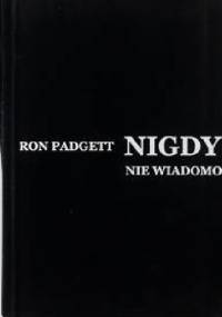 Nigdy nie wiadomo. Wiersze - Ron Padgett