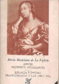 Dzieje Henriety Angielskiej; Relacja z dworu francuskiego z lat 1688 i 1689 - Maria de Lafayette