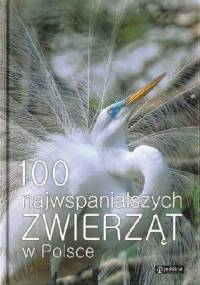 100 najwspanialszych zwierząt w Polsce - praca zbiorowa