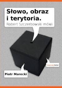 Słowo, obraz i terytoria. Robert Szczerbowski mówi