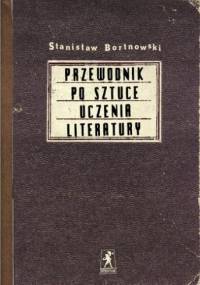 Przewodnik po sztuce uczenia literatury - Stanisław Bortnowski