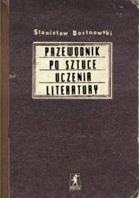 Przewodnik po sztuce uczenia literatury - Stanisław Bortnowski