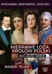 Kochanki, bastardzi, oszuści. Nieprawe łoża królów Polski: XVI–XVIII wiek - Marek Teler