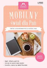 Mobilny świat dla Pań. Krótki kurs informatyki dla każdej z nas - Kaja Mikoszewska