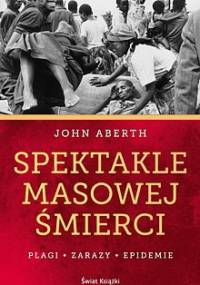 Spektakle masowej śmierci. Plagi, zarazy, epidemie - John Aberth