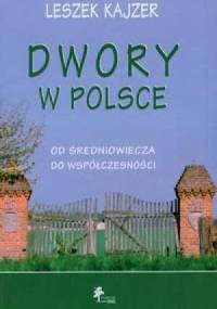 Dwory w Polsce. Od średniowiecza do współczesności - Leszek Kajzer