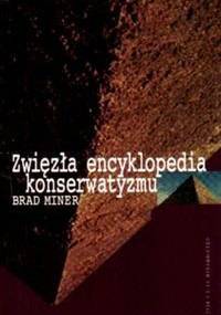Zwięzła encyklopedia konserwatyzmu : osobiste spojrzenie : 200 najważniejszych idei, indywidualności, inspiracji i instytucji, które ukształtowały ruch konserwatywny - Brad Miner
