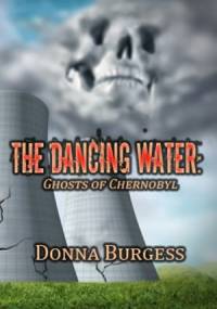 The Dancing Water: Ghosts of Chernobyl - Donna Burgess