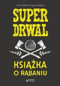 Superdrwal. Książka o rąbaniu - Frank Philbrick