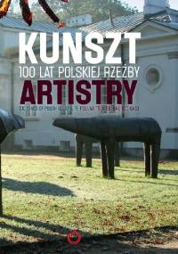 Kunszt. 100 lat polskiej rzeźby - praca zbiorowa