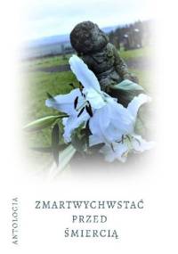 ZMARTWYCHWSTAĆ PRZED ŚMIERCIĄ - praca zbiorowa
