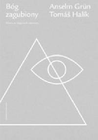 Bóg zagubiony. Wiara w objęciach niewiary - Anselm Grün OSB, Tomáš Halík