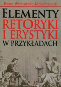 Elementy retoryki i erystyki w przykładach - Beata Witkowska-Maksimczuk