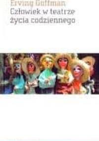 Człowiek w teatrze życia codziennego - Erving Goffman